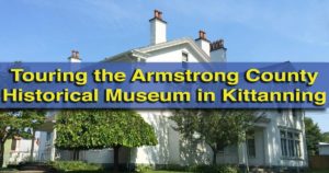 Visiting the Armstrong County Historical Museum in Kittanning, Pennsylvania