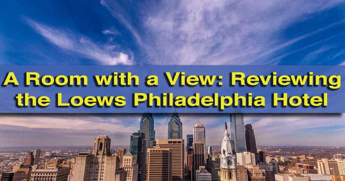 Reviewing the Loews Philadelphia Hotel in Philadelphia, Pennsylvania