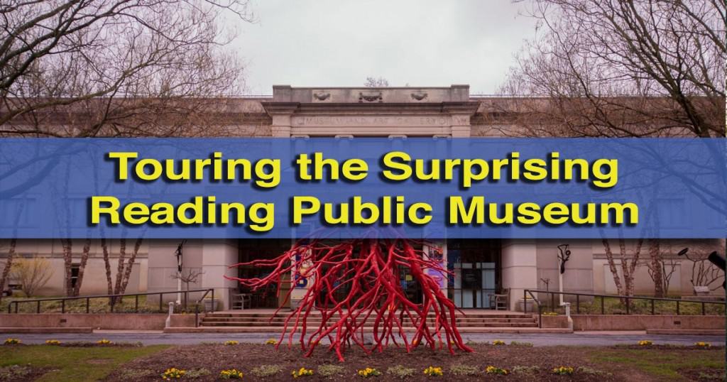 Touring the Surprisingly Amazing Reading Public Museum Uncovering PA