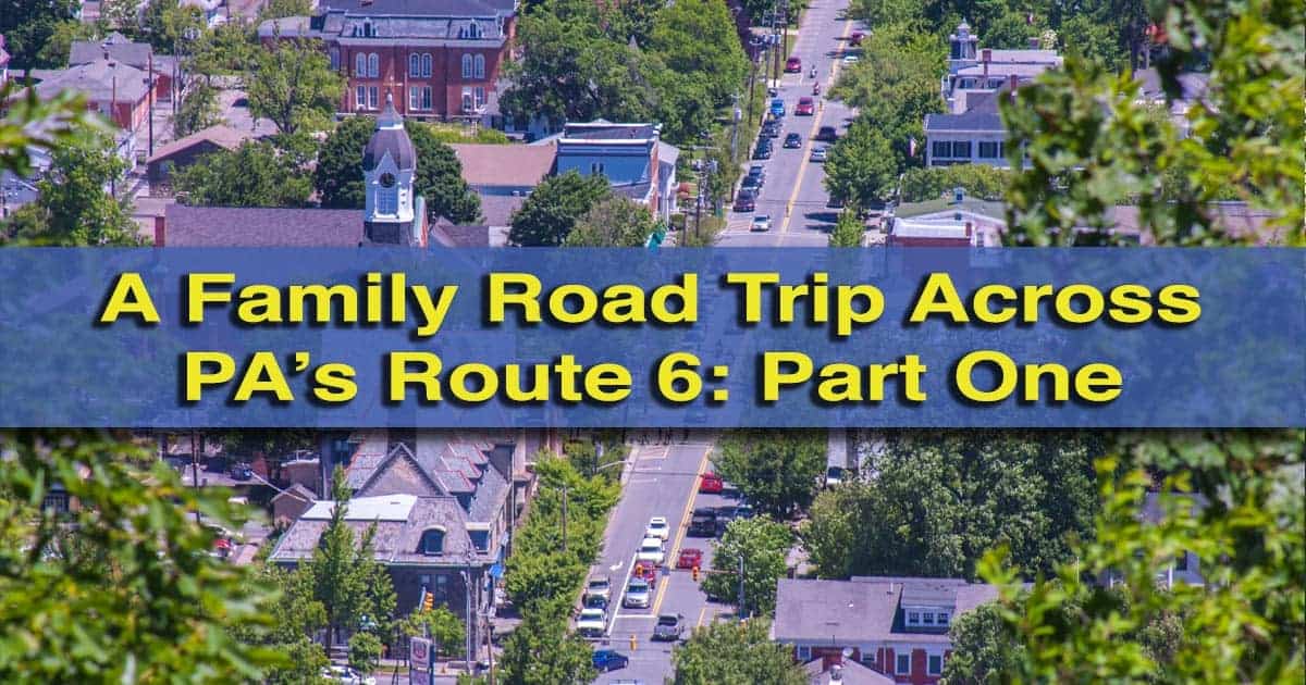A Family Road Trip Across Pennsylvania's Route 6 Matamoras to