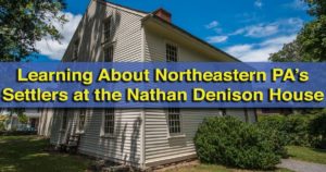 Visiting the Nathan Denison House in Forty Fort, Pennsylvania
