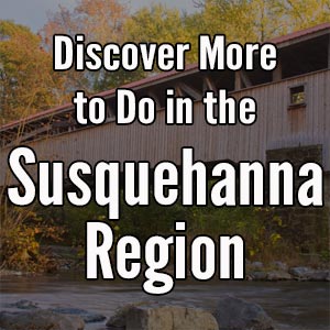 Things to do in the Susquehanna Region of Pennsylvania