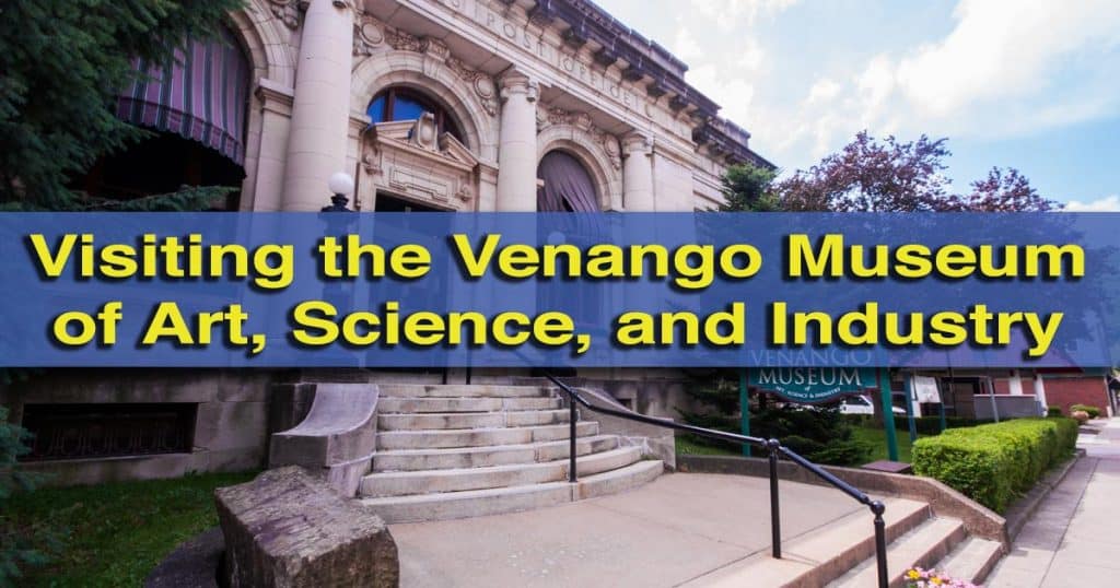 Visiting the Venango Museum of Art, Science and Industry