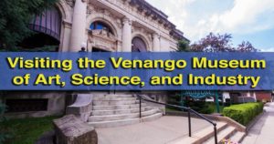 Visit the Venango Museum of Art, Science and Industry in Oil City, Pennsylvania