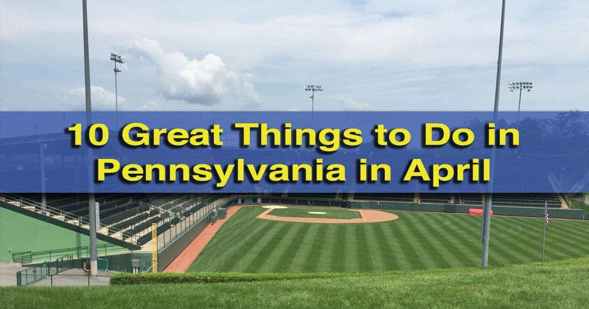 10 Great Things to Do in Pennsylvania in April - UncoveringPA