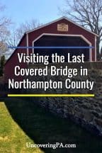 Visiting the last remaining covered bridge in Northampton County, Pennsylvania