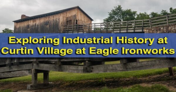 Should I visit Curtin Village at Eagle Iron Works in Centre County, Pennsylvania